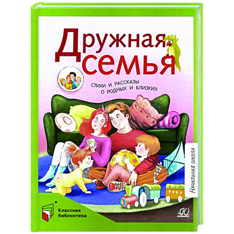Дружная семья. Стихи и рассказы о родных и близких Дружная семья. Стихи и рассказы о родных и близких
