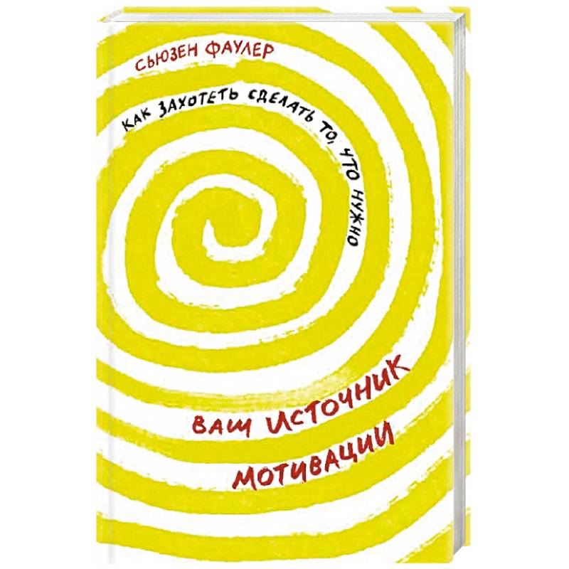 Ваш источник мотивации. Как захотеть сделать то, что нужно Ваш источник мотивации. Как захотеть сделать то, что нужно