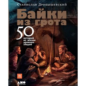 Байки из грота. 50 историй из жизни древних людей Байки из грота. 50 историй из жизни древних людей