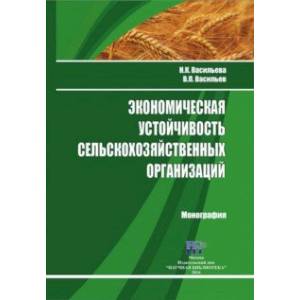 Экономическая устойчивость сельскохозяйственных организаций. Монография Экономическая устойчивость сельскохозяйственных организаций. Монография