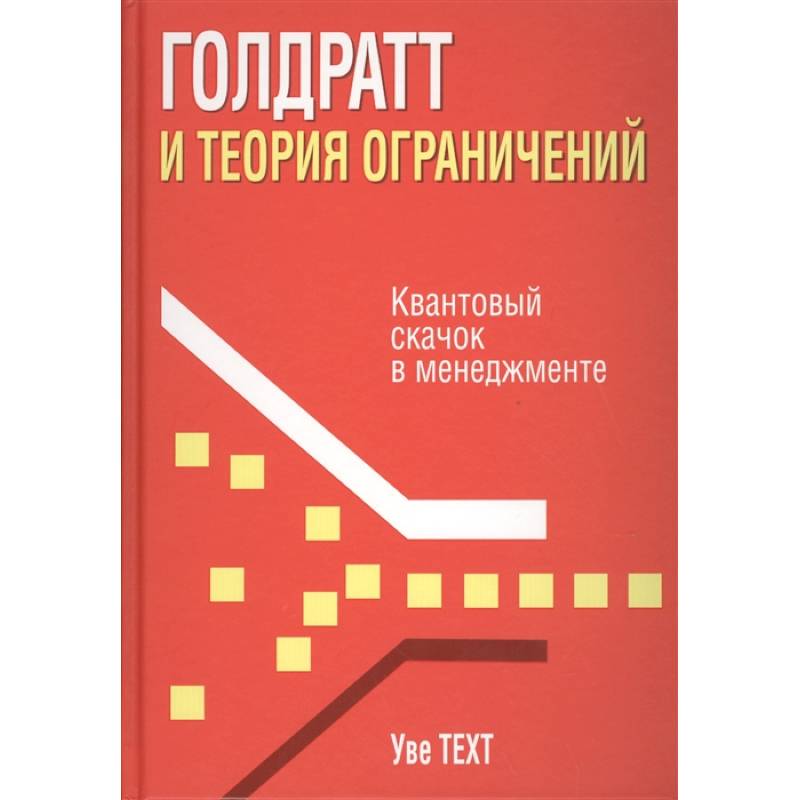 Голдратт и теория ограничений. Квантовый скачок в менеджменте Голдратт и теория ограничений. Квантовый скачок в менеджменте