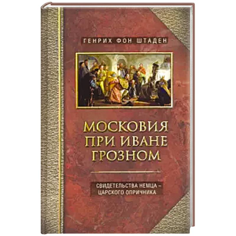 Московия при Иване Грозном. Свидетельства немца - царского опричника Московия при Иване Грозном. Свидетельства немца - царского опричника