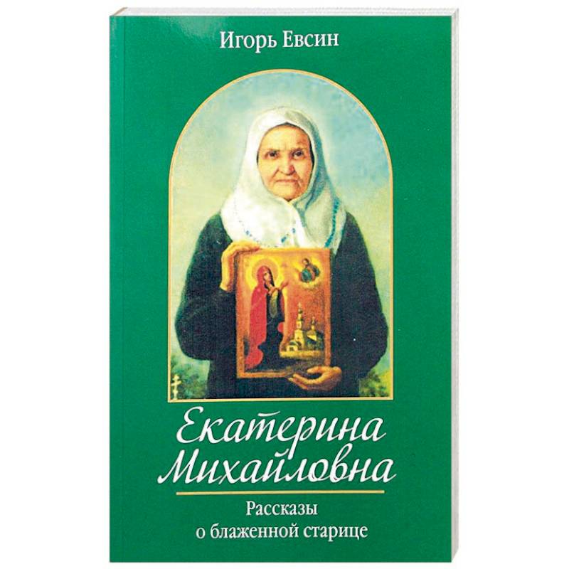 Екатерина Михайловна. Рассказы о блаженной старице Екатерина Михайловна. Рассказы о блаженной старице