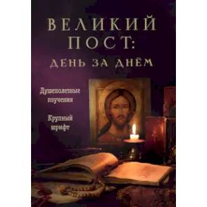 Великий пост. День за днем. Душеполезные поучения. Крупный шрифт Великий пост. День за днем. Душеполезные поучения. Крупный шрифт