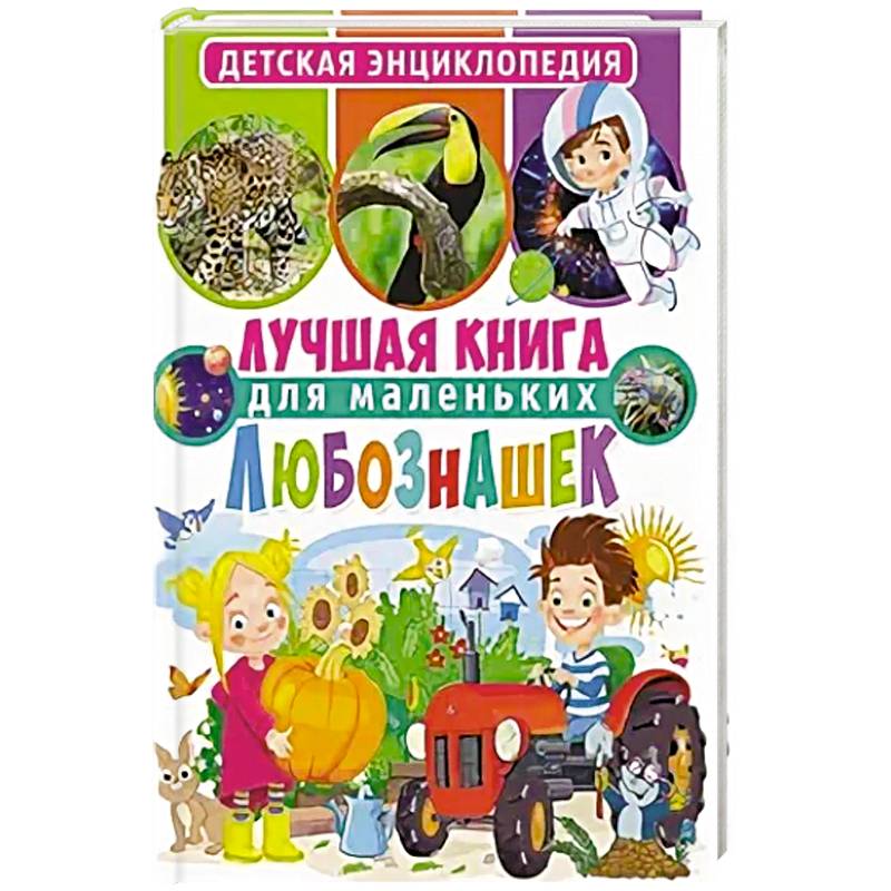 Лучшая книга для маленьких любознашек. Детская энциклопедия Лучшая книга для маленьких любознашек. Детская энциклопедия
