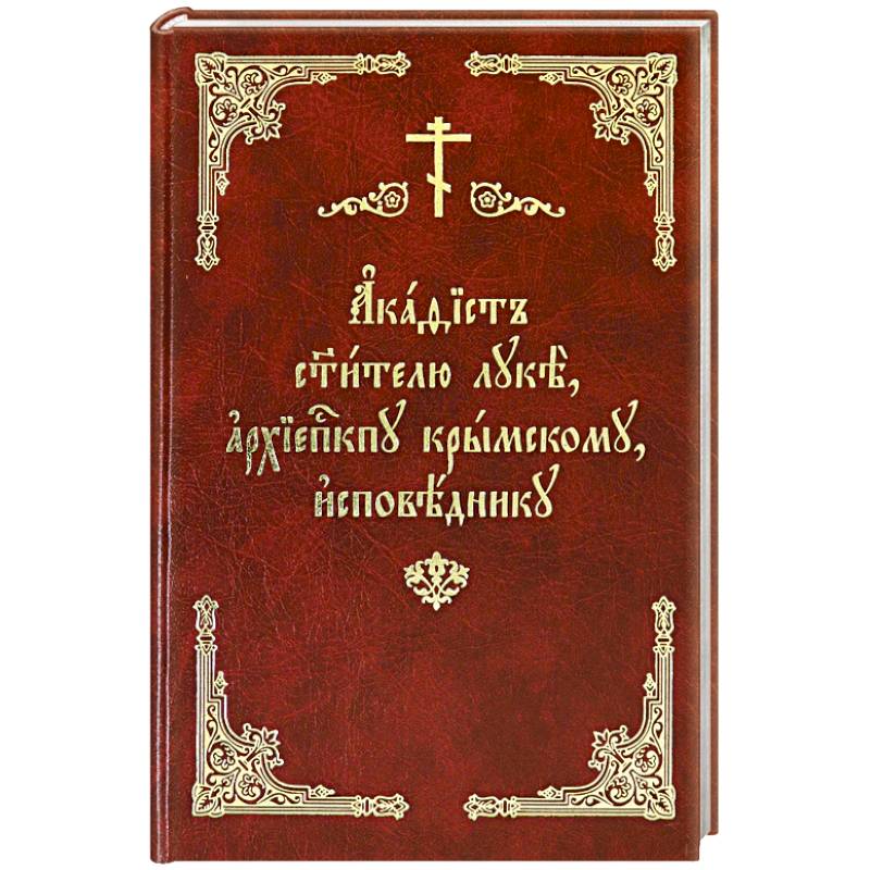 Акафист святителю Луке, архиепископу Крымскому Акафист святителю Луке, архиепископу Крымскому