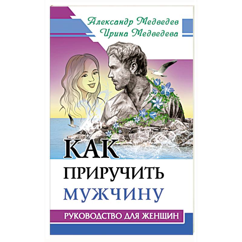 Как приручить мужчину. Руководство для женщины Как приручить мужчину. Руководство для женщины