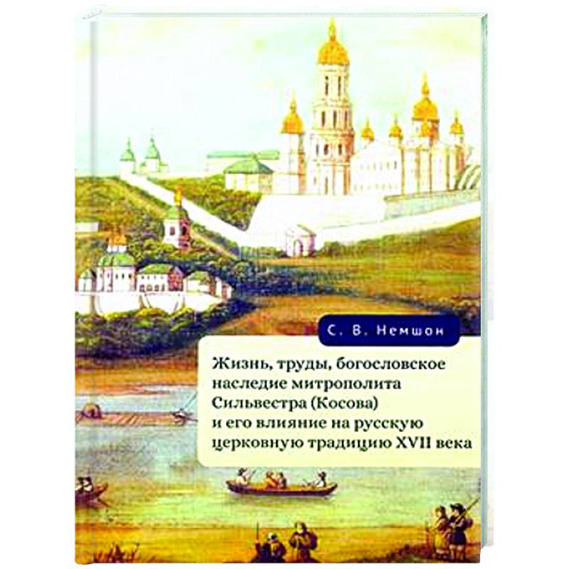 Жизнь, труды, богословское наследие митрополита Сильвестра (Косова) и его влияние на русскую церковную традицию XVII века