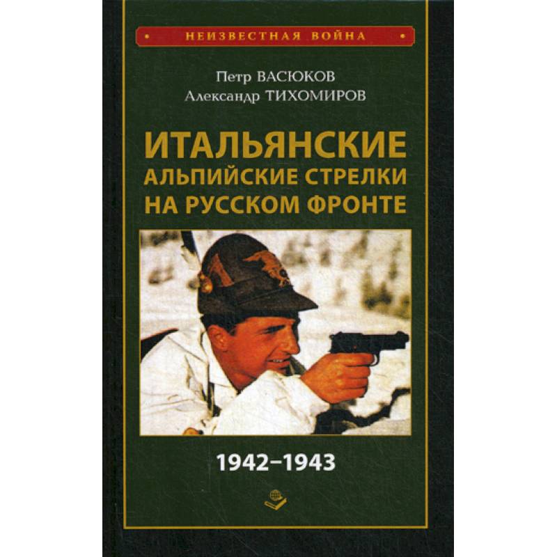 Итальянские альпийские стрелки на Русском фронте 1942-1943 Итальянские альпийские стрелки на Русском фронте 1942-1943
