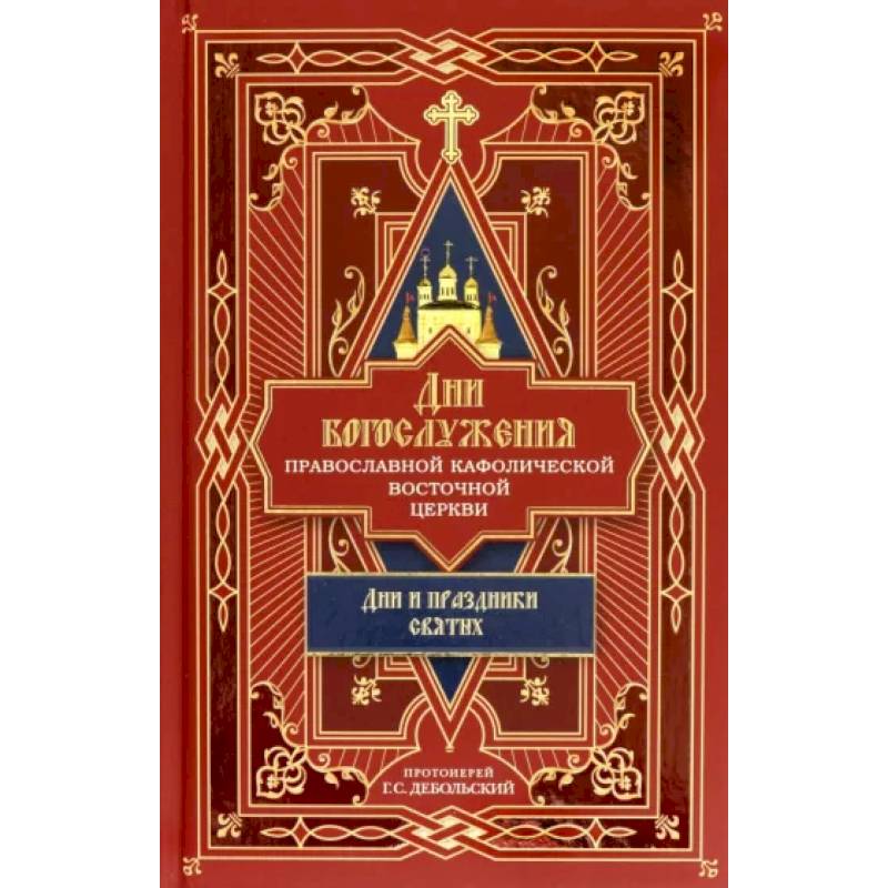 Дни богослужения Православной Кафолической Восточной Церкви. Дни и праздники святых. Книга 2 Дни богослужения Православной Кафолической Восточной Церкви. Дни и праздники святых. Книга 2