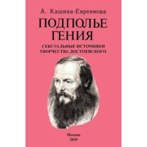 Подполье гения. Сексуальные источники творчества Достоевского Подполье гения. Сексуальные источники творчества Достоевского