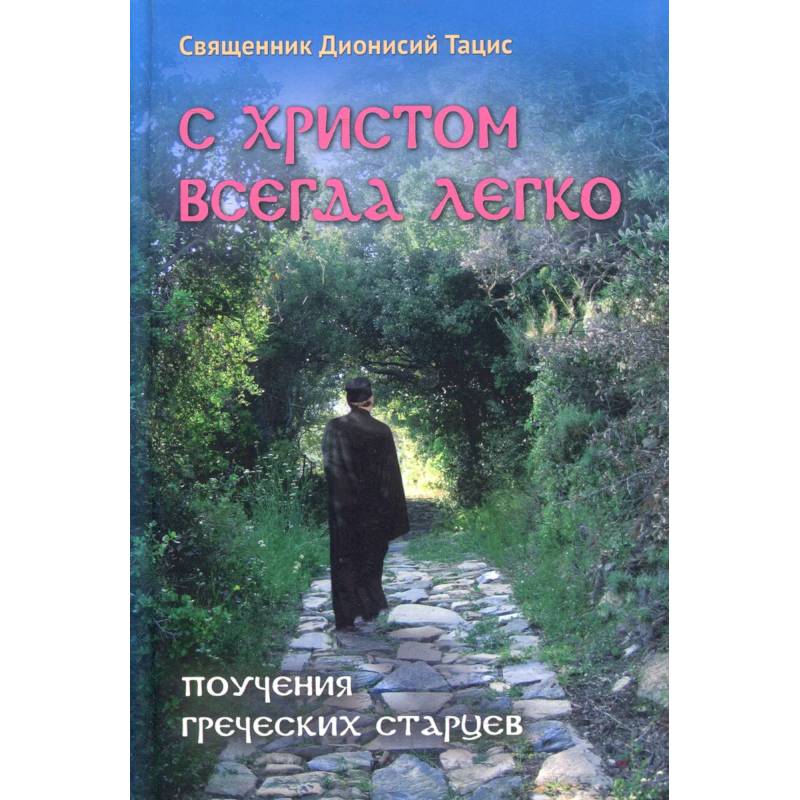 С Христом всегда легко. Поучения греческих старцев. Священник Дионисий Тацис С Христом всегда легко. Поучения греческих старцев. Священник Дионисий Тацис
