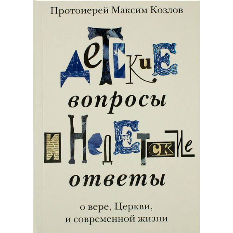 Детские вопросы и недетские ответы о вере, Церкви и современной жизни Детские вопросы и недетские ответы о вере, Церкви и современной жизни
