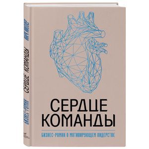 Сердце команды. Бизнес-роман о мотивирующем лидерстве