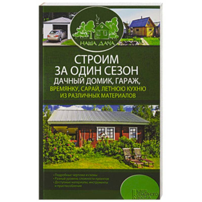 Строим за один сезон дачный домик, гараж, времянку, сарай, летнюю кухню из различных материалов Строим за один сезон дачный домик, гараж, времянку, сарай, летнюю кухню из различных материалов