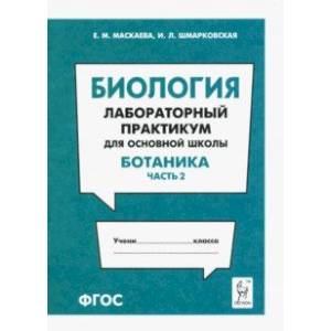 Биология. Раздел 'Ботаника'. Лабораторный практикум для основной школы. Часть 2 Биология. Раздел 'Ботаника'. Лабораторный практикум для основной школы. Часть 2