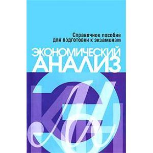 Экономический анализ. Справочное пособие для подготовки к экзаменам Экономический анализ. Справочное пособие для подготовки к экзаменам