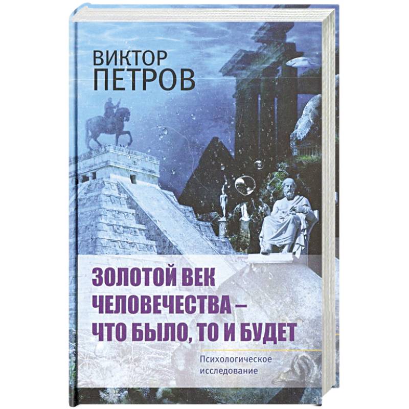 Золотой век человечества - что было, то и будет. Психологическое исследование Золотой век человечества - что было, то и будет. Психологическое исследование