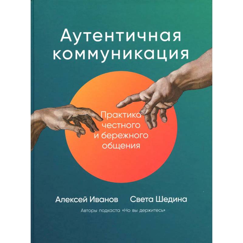 Аутентичная коммуникация: Практика честного и бережного общения Аутентичная коммуникация: Практика честного и бережного общения