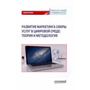 Развитие маркетинга сферы услуг в цифровой среде. Теория и методология Развитие маркетинга сферы услуг в цифровой среде. Теория и методология