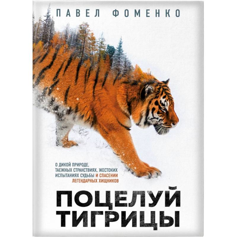 Поцелуй тигрицы. О дикой природе, таежных странствиях, жестоких испытаниях судьбы и спасении легендарных хищников Поцелуй тигрицы. О дикой природе, таежных странствиях, жестоких испытаниях судьбы и спасении легендарных хищников