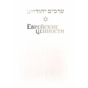 Еврейские ценности. Морально-этические заповеди на каждый день Еврейские ценности. Морально-этические заповеди на каждый день