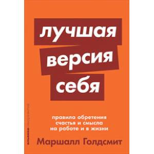 Лучшая версия себя. Правила обретения счастья и смысла на работе и в жизни Лучшая версия себя. Правила обретения счастья и смысла на работе и в жизни