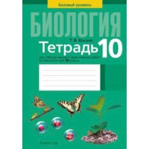 Биология. 10 класс. Базовый уровень. Тетрадь для лабораторных и практических работ Биология. 10 класс. Базовый уровень. Тетрадь для лабораторных и практических работ