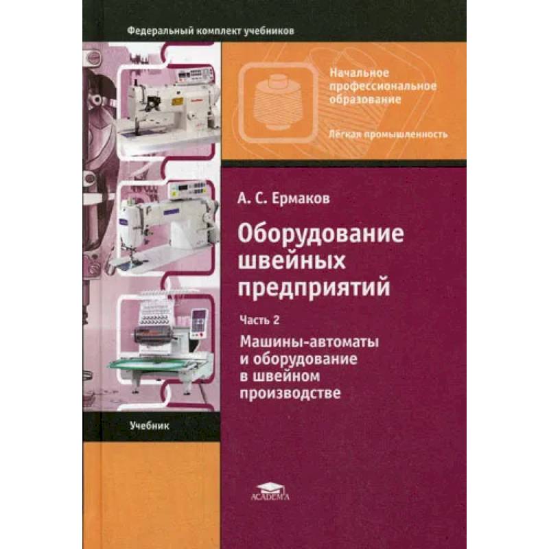 Оборудование швейных предприятий: В 2 ч. Ч. 2. Машины-автоматы и оборудование в швейном производстве Оборудование швейных предприятий: В 2 ч. Ч. 2. Машины-автоматы и оборудование в швейном производстве