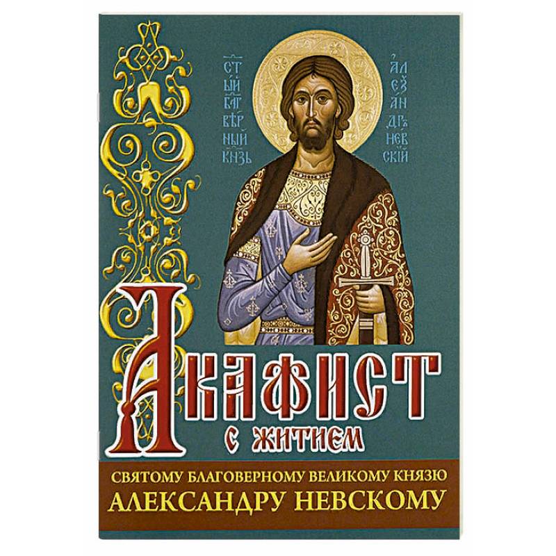 Акафист св. благоверному великому князю Александру Невскому Акафист св. благоверному великому князю Александру Невскому