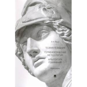 Теория познания. Герменевтическая методология. Архитектура понимания Теория познания. Герменевтическая методология. Архитектура понимания