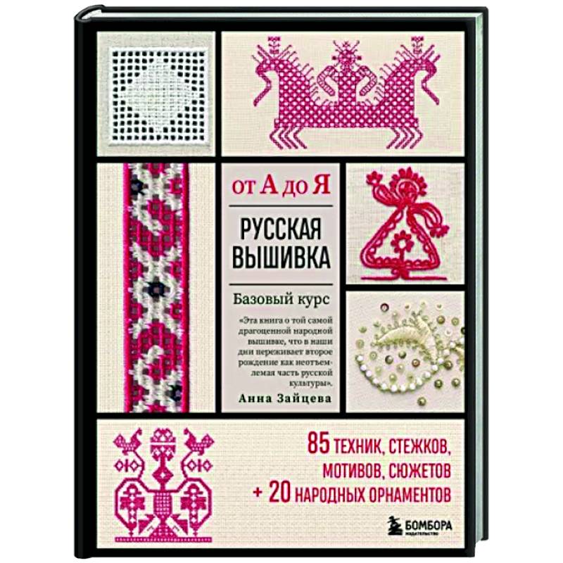 Русская вышивка от А до Я. Базовый курс. 85 техник, стежков, мотивов, сюжетов + 20 народных орнаментов Русская вышивка от А до Я. Базовый курс. 85 техник, стежков, мотивов, сюжетов + 20 народных орнаментов