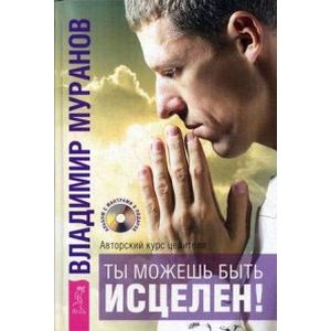 Ты можешь быть исцелен! Авторский курс целителя Владимира Муранова Ты можешь быть исцелен! Авторский курс целителя Владимира Муранова