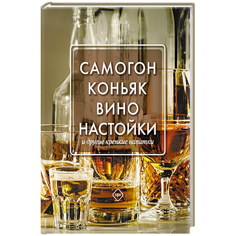 Самогон, коньяк, вино, настойки и другие крепкие напитки Самогон, коньяк, вино, настойки и другие крепкие напитки