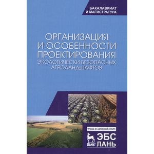 Организация и особенности проектирования экологически безопасных агроландшафтов Организация и особенности проектирования экологически безопасных агроландшафтов