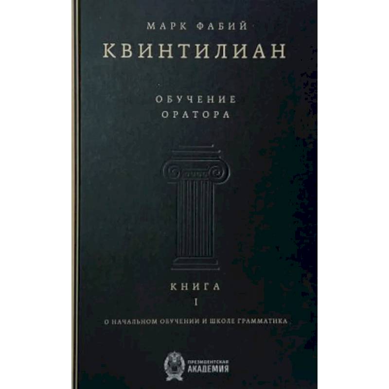Обучение оратора. Книга 1. О начальном обучении и школе грамматика Обучение оратора. Книга 1. О начальном обучении и школе грамматика