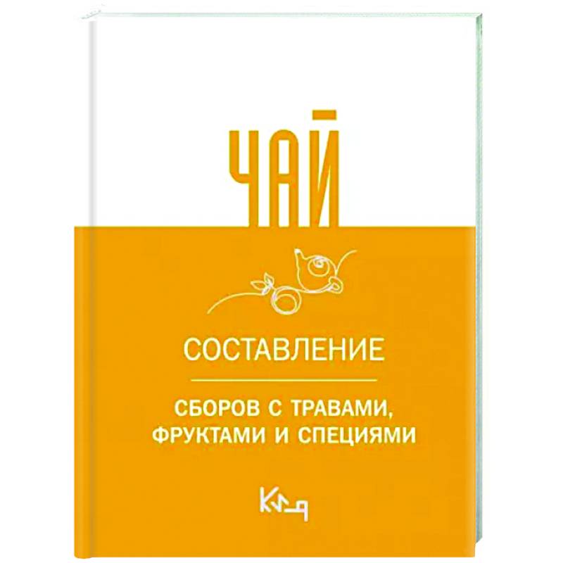 Чай. Составление сборов с травами, фруктами и специями Чай. Составление сборов с травами, фруктами и специями