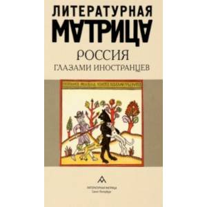 Литературная матрица. Россия глазами иностранцев Литературная матрица. Россия глазами иностранцев