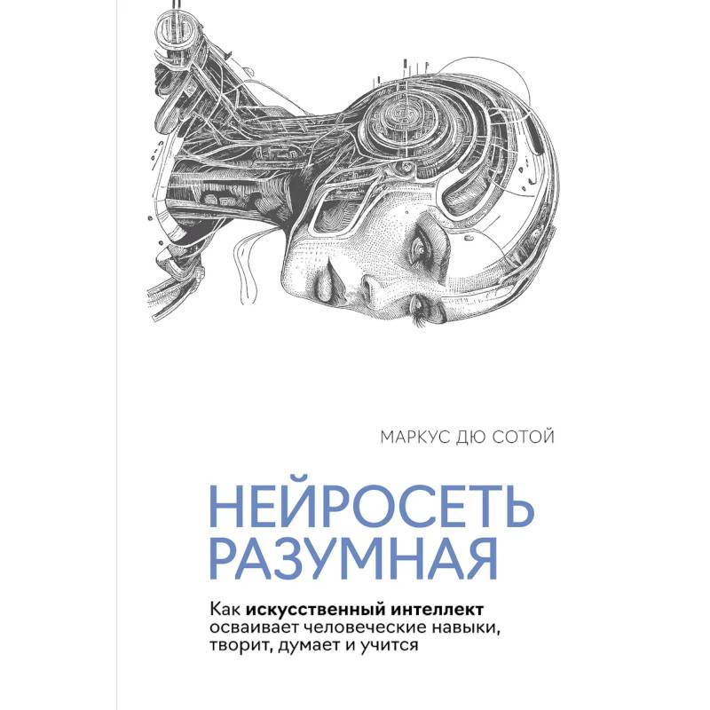 Нейросеть разумная. Как искусственный интеллект осваивает человеческие навыки, творит, думает и учится Нейросеть разумная. Как искусственный интеллект осваивает человеческие навыки, творит, думает и учится