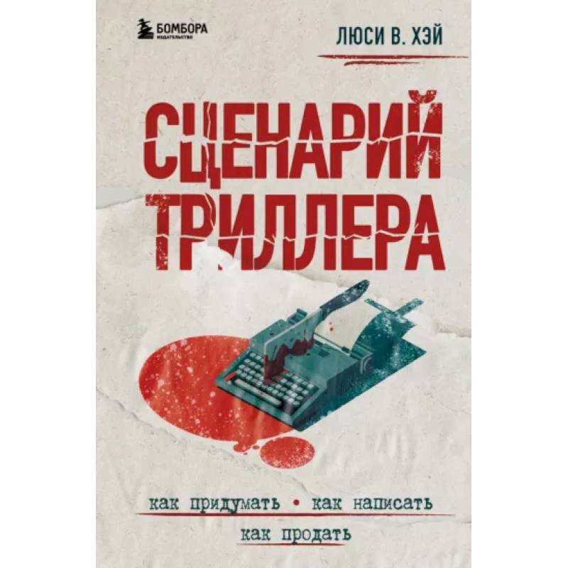 Сценарий триллера. Как придумать, как написать, как продать Сценарий триллера. Как придумать, как написать, как продать