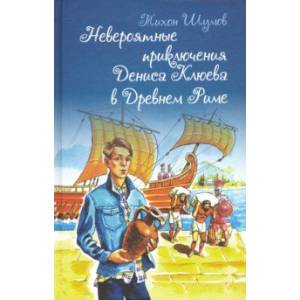Невероятные приключения Дениса Клюева в Древнем Риме Невероятные приключения Дениса Клюева в Древнем Риме
