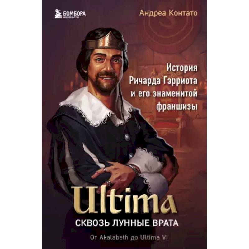 Ultima. Сквозь Лунные Врата. История Ричарда Гэрриота и его знаменитой франшизы Ultima. Сквозь Лунные Врата. История Ричарда Гэрриота и его знаменитой франшизы
