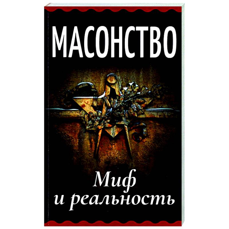 Масонство. Миф и реальность Масонство. Миф и реальность
