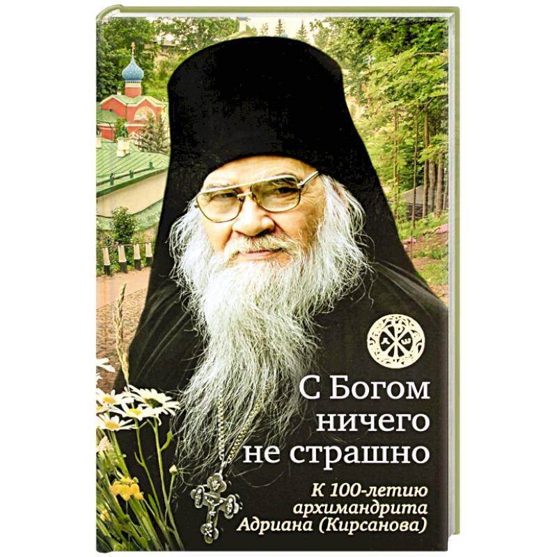 С Богом ничего не страшно. К 100-летию архимандрита Адриана (Кирсанова) С Богом ничего не страшно. К 100-летию архимандрита Адриана (Кирсанова)