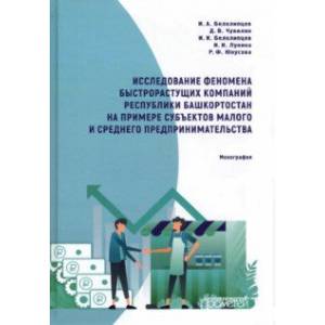 Исследование феномена быстрорастущих компаний Республики Башкортостан. Монография Исследование феномена быстрорастущих компаний Республики Башкортостан. Монография