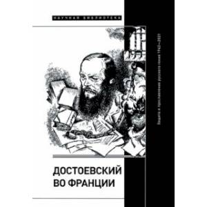 Достоевский во Франции. Защита и прославление русского гения. 1942–2021 Достоевский во Франции. Защита и прославление русского гения. 1942–2021