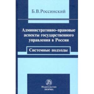 Административно-правовые аспекты государственного управления в России. Системные подходы. Монография