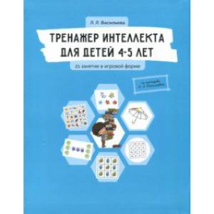Тренажер интеллекта для детей 4-5 лет. 21 занятие в игровой форме Тренажер интеллекта для детей 4-5 лет. 21 занятие в игровой форме