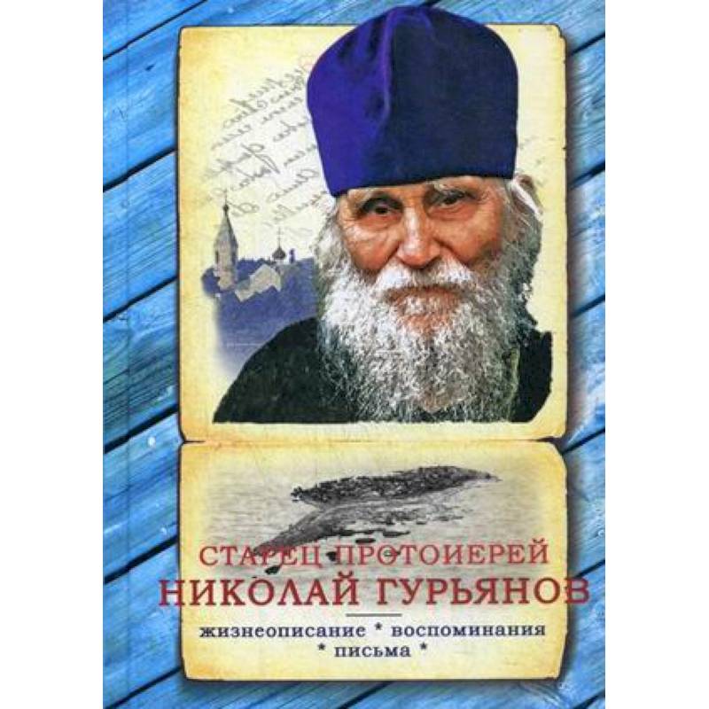 Старец протоиерей Николай Гурьянов: Жизнеописание. Воспоминания. Письма Старец протоиерей Николай Гурьянов: Жизнеописание. Воспоминания. Письма