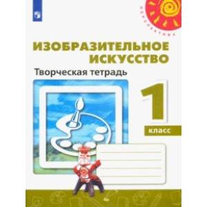 Изобразительное искусство. 1 класс. Творческая тетрадь. ФГОС Изобразительное искусство. 1 класс. Творческая тетрадь. ФГОС